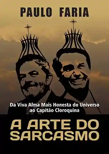 Livro PDF: A Arte do Sarcasmo: Da Viva Alma Mais Honesta do Universo ao Capitão Cloroquina