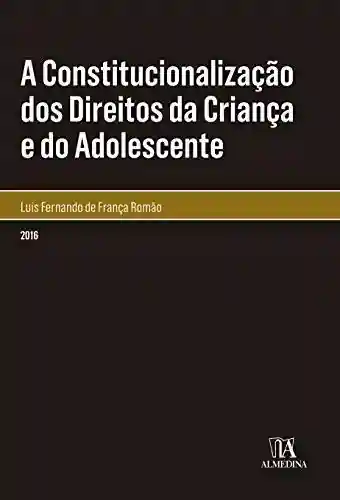 Livro PDF: A Constitucionalização dos Direitos da Criança e do Adolescente (Monografias)