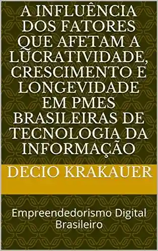 Capa do livro: A influência dos fatores que afetam a lucratividade, crescimento e longevidade em PMEs brasileiras de tecnologia da informação: Empreendedorismo Digital Brasileiro - Ler Online pdf