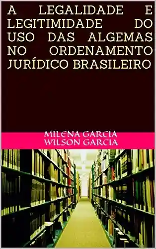Livro PDF: A LEGALIDADE E LEGITIMIDADE DO USO DAS ALGEMAS NO ORDENAMENTO JURÍDICO BRASILEIRO