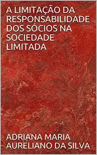Livro PDF: A LIMITAÇÃO DA RESPONSABILIDADE DOS SÓCIOS NA SOCIEDADE LIMITADA