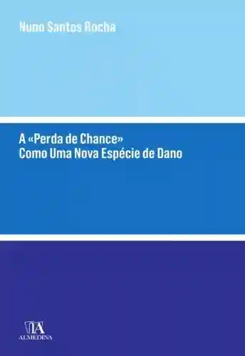 Livro PDF: A «Perda de Chance» Como Uma Nova Espécie de Dano