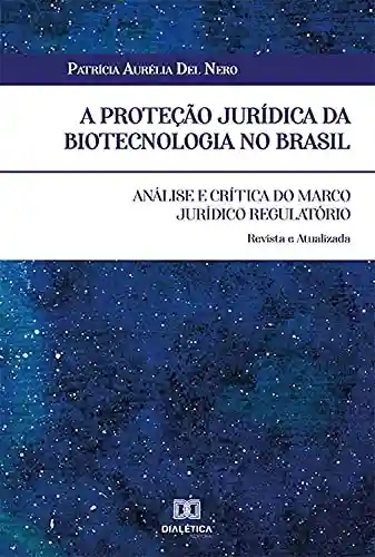 Livro PDF: A proteção jurídica da biotecnologia no Brasil: análise e crítica do marco jurídico regulatório. Revista e atualizada