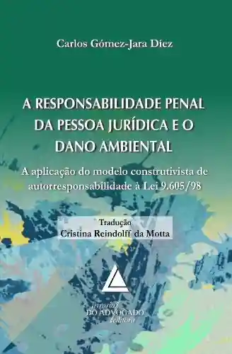 Livro PDF: A Responsabilidade Penal da Pessoa Jurídica e o dano Ambiental; A Aplicação do Modelo Construtivista de Autorresponsabilidade à Lei 9.605/98
