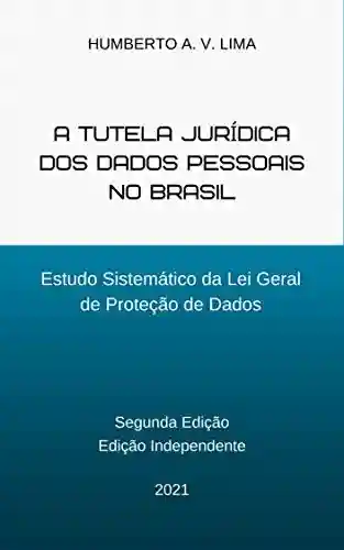 Livro PDF: A Tutela Jurídica dos Dados Pessoais no Brasil: Estudo sistemático da Lei Geral de Proteção de Dados