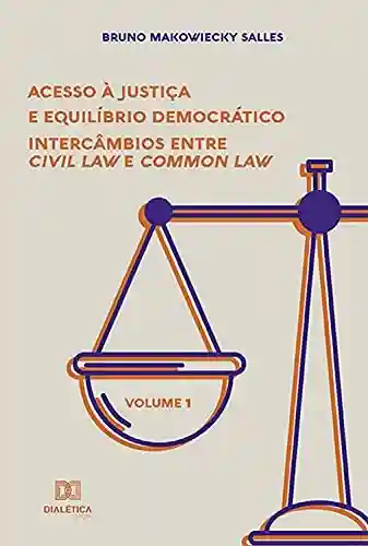 Livro PDF: Acesso à Justiça e Equilíbrio Democrático :: intercâmbios entre Civil Law e Common Law – Volume 1