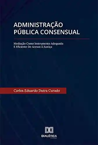 Livro PDF: Administração Pública Consensual: Mediação como Instrumento Adequado e Eficiente de Acesso à Justiça