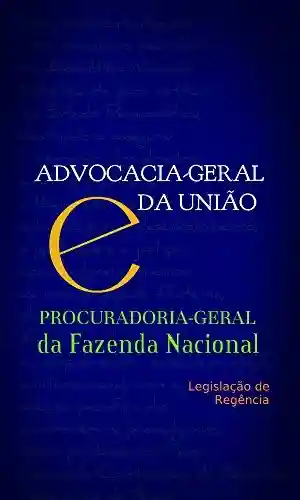 Livro PDF: Advocacia-Geral da União e Procuradoria-Geral da FAzenda Nacional: Legislação de Regência