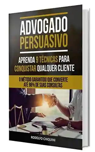Livro PDF: Advogado Persuasivo: Aprenda 9 técnicas para conquistar qualquer Cliente