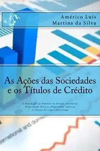 Livro PDF As Ações das Sociedades e os Títulos de Crédito: A Bipartição do Domínio no Direito Societário: Propriedade Direta e Propriedade Indireta