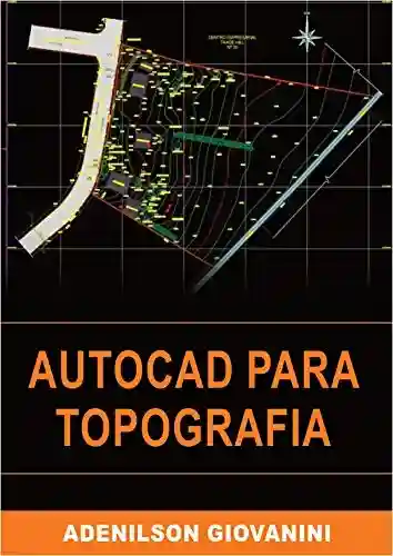 Livro PDF: AutoCAD Para Topografia: Tudo que você precisa saber para utilizar o AutoCAD profissionalmente produzindo plantas que deixam seus clientes de queixo-caído!
