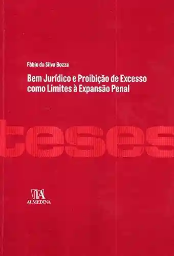 Capa do livro: Bem Jurídico e Proibição de Excesso como Limites à Expansão Penal (Teses de Doutoramento) - Ler Online pdf