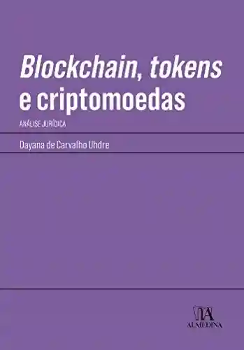 Livro PDF: Blockchain, tokens e criptomoedas: Análise jurídica (Manuais Profissionais)