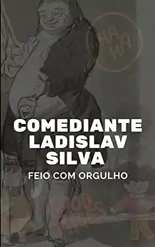Livro PDF Comediante Ladislav Silva: Feio com Orgulho