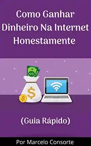 Livro PDF: Como Ganhar Dinheiro Na Internet Honestamente: Transforme Seu Computador Em Uma Máquina De Dinheiro Em 2020