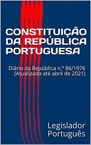 Livro PDF: CONSTITUIÇÃO DA REPÚBLICA PORTUGUESA: Diário da República n.º 86/1976 (Atualizada até abril de 2021)