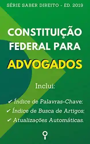 Livro PDF: Constituição Federal Brasileira para Advogados: Com Busca por Artigos no Sumário e Atualizações Automáticas. (Saber Direito – Ed. 2019)