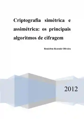 Capa do livro: Criptografia simétrica e assimétrica – os principais algoritmos de cifragem (Portuguese Edition) - Ler Online pdf
