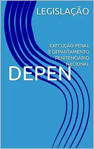 Livro PDF: DEPEN: EXECUÇÃO PENAL E DEPARTAMENTO PENITENCIÁRIO NACIONAL