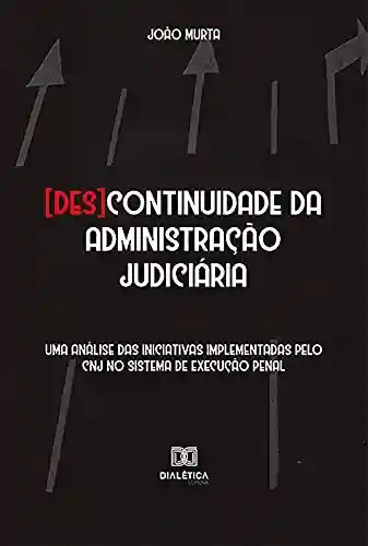 Livro PDF: [Des]continuidade da administração judiciária: uma análise das iniciativas implementadas pelo CNJ no sistema de execução penal