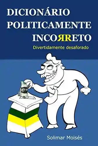Livro PDF: Dicionário Politicamente Incorreto: Divertidamente desaforado