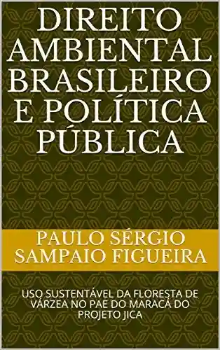 Livro PDF: DIREITO AMBIENTAL BRASILEIRO E POLÍTICA PÚBLICA: USO SUSTENTÁVEL DA FLORESTA DE VÁRZEA NO PAE DO MARACÁ DO PROJETO JICA