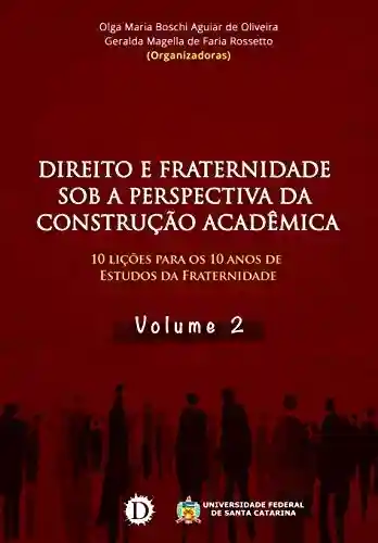 Livro PDF: Direito e Fraternidade Sob a Perspectiva da Construção Acadêmica: 10 lições para os 10 anos de Estudos da Fraternidade – Vol.2 (Volume)