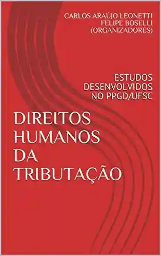 Livro PDF: DIREITOS HUMANOS DA TRIBUTAÇÃO: ESTUDOS DESENVOLVIDOS NO PPGD/UFSC