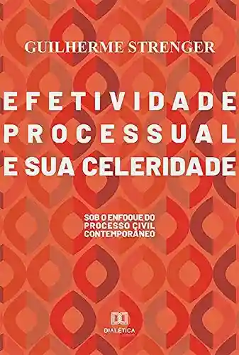Livro PDF: Efetividade processual e sua celeridade: sob o enfoque do processo civil contemporâneo