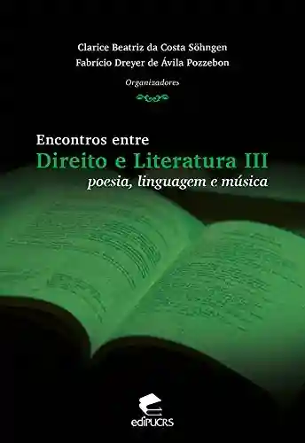 Livro PDF: ENCONTROS ENTRE DIREITO E LITERATURA III: POESIA, LINGUAGEM E MÚSICA