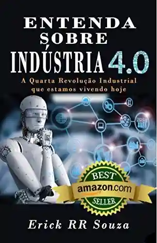 Livro PDF: Entenda Sobre Indústria 4.0: A Quarta Revolução Industrial que estamos vivendo Hoje!