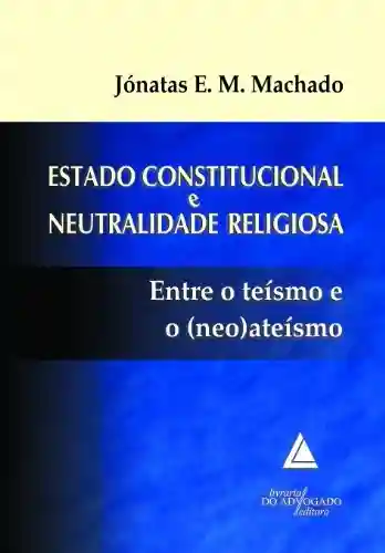 Livro PDF: Estado Constitucional E Neutralidade Religiosa; Entre o Teísmo e o (Neo)ateísmo