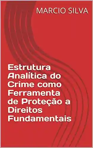 Livro PDF: Estrutura Analítica do Crime como Ferramenta de Proteção a Direitos Fundamentais (Direito Penal)