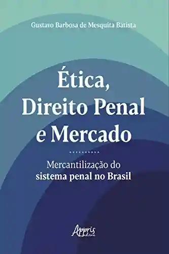 Livro PDF: Ética, Direito Penal e Mercado: Mercantilização do Sistema Penal no Brasil