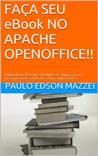 Livro PDF: FAÇA SEU eBook NO APACHE OPENOFFICE!!: PUBLICANDO SEU LIVRO NA AMAZON – Roteiro passo a passo para fazer seu eBook usando software livre!
