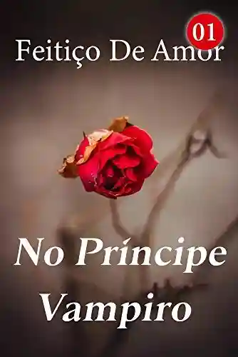 Capa do livro: Feitiço De Amor No Príncipe Vampiro 1: Não entre em contato com ninguém - Ler Online pdf