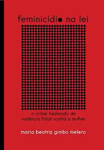 Livro PDF: Feminicídio na lei: Crime hediondo de violência fatal contra a mulher