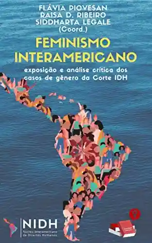 Capa do livro: FEMINISMO INTERAMERICANO: EXPOSIÇÃO E ANÁLISE CRÍTICA DOS CASOS DE GÊNERO DA CORTE INTERAMERICANA DE DIREITOS HUMANOS (NIDH – UFRJ Livro 1) - Ler Online pdf