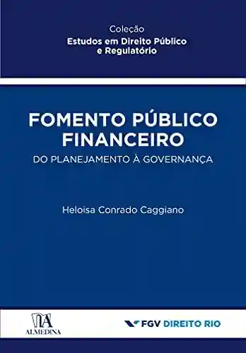Livro PDF: Fomento público financeiro; Do planejamento à governança (Estudos em Direito Público e Regulatório)