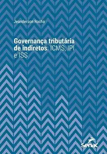 Livro PDF: Governança tributária de indiretos: ICMS, IPI e ISS (Série Universitária)