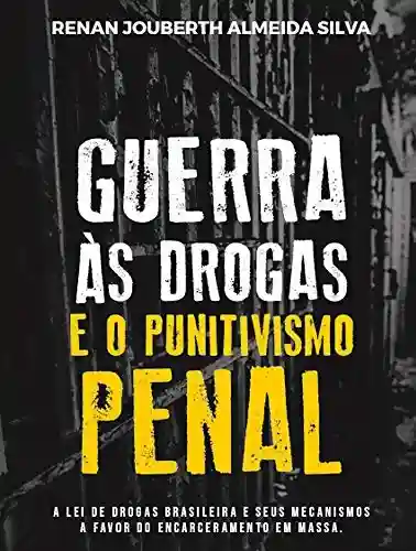 Livro PDF: Guerra às Drogas e o Punitivismo Penal: A Lei de Drogas brasileira e seus mecanismos a favor do Encerceramento em Massa