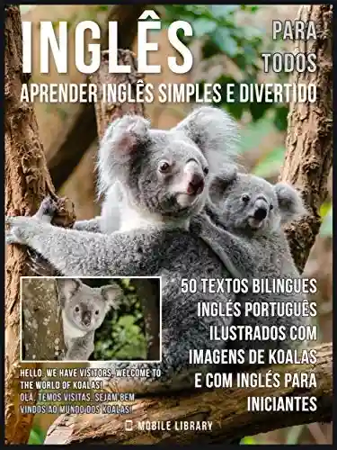 Capa do livro: Inglês para todos – Aprender Inglês Simples e Divertido: 50 textos bilingues Inglés Português com imagens de Koalas e com Inglés para iniciantes (Foreign Language Learning Guides) - Ler Online pdf
