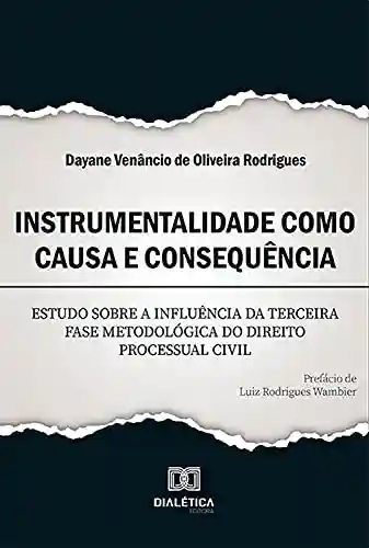 Livro PDF: Instrumentalidade como causa e consequência: estudo sobre a influência da terceira fase metodológica do direito processual civil