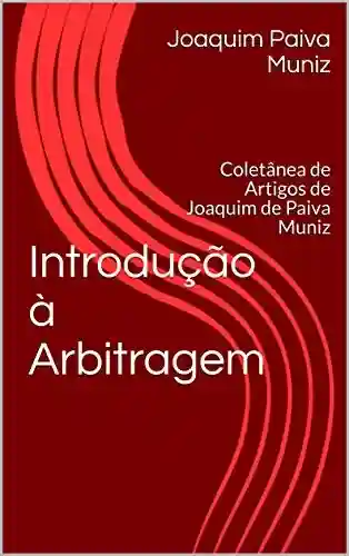 Livro PDF: Introdução à Arbitragem: Coletânea de Artigos de Joaquim de Paiva Muniz