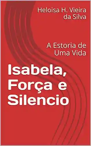 Livro PDF: Isabela, Força e Silencio: A Estoria de Uma Vida (001 Livro 1)