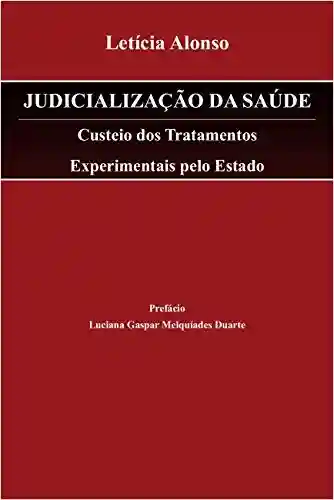 Livro PDF: JUDICIALIZAÇÃO DA SAÚDE: Custeio dos Tratamentos Experimentais pelo Estado