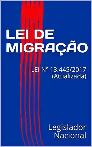 Livro PDF: LEI DE MIGRAÇÃO: LEI Nº 13.445/2017 (Atualizada)
