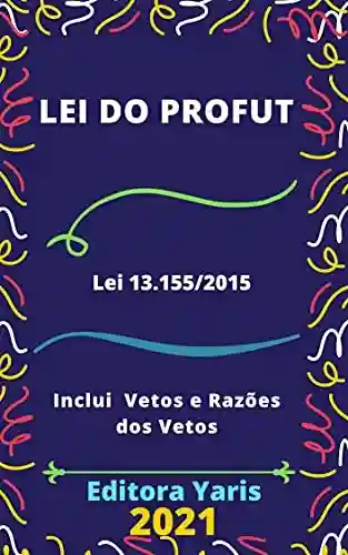 Livro PDF: Lei do Profut – Programa de Modernização da Gestão e de Responsabilidade Fiscal do Futebol Brasileiro – Lei 13.155/2015: Atualizada – 2021