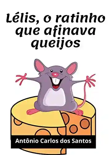 Capa do livro: Lélis, o ratinho que afinava queijos (Coleção Cidadania para Crianças Livro 19) - Ler Online pdf