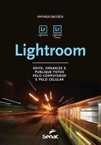 Livro PDF: Lightroom: Edite, organize e publique fotos pelo computador e pelo celular (Informática)